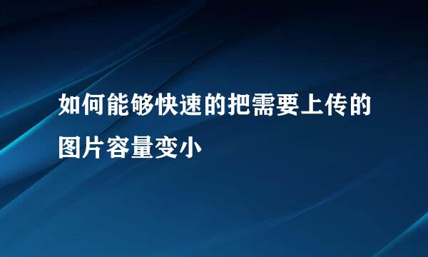 如何能够快速的把需要上传的图片容量变小