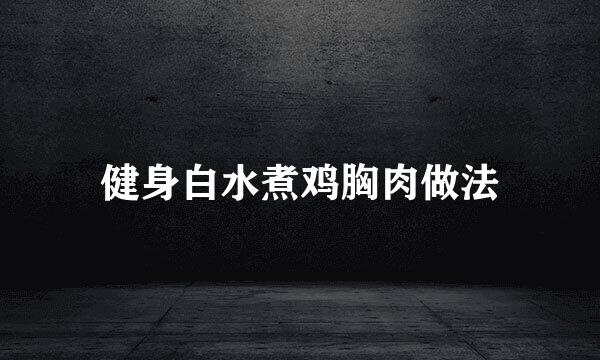 健身白水煮鸡胸肉做法