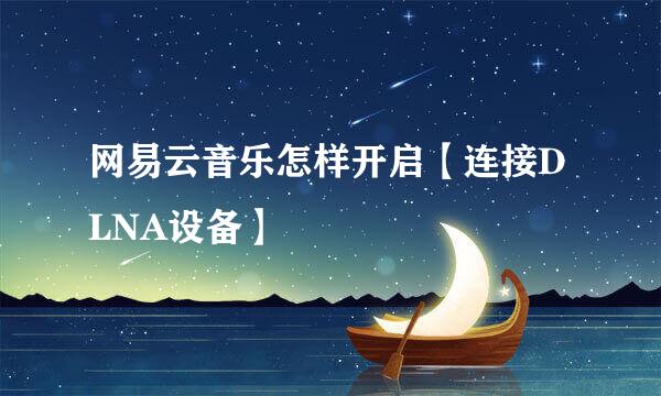 网易云音乐怎样开启【连接DLNA设备】