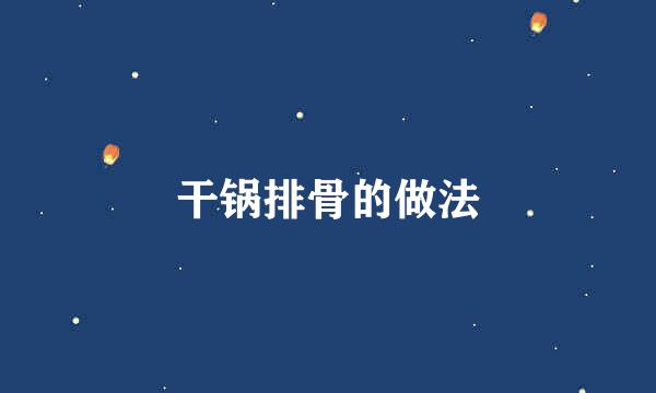 干锅排骨的做法