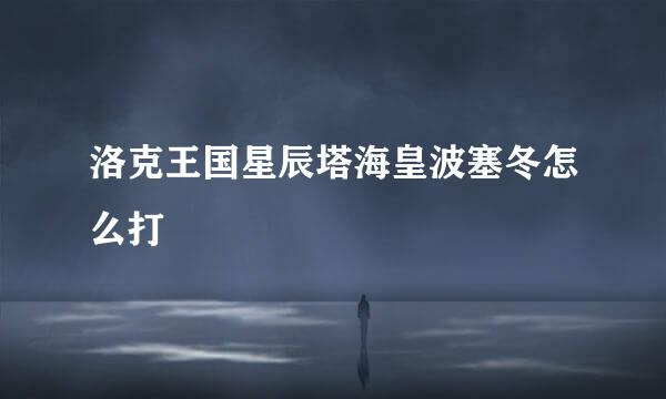 洛克王国星辰塔海皇波塞冬怎么打
