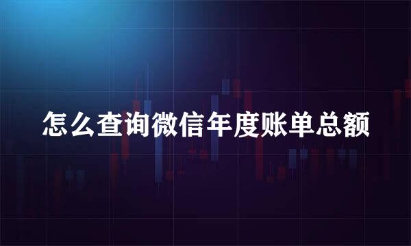 怎么查询微信年度账单总额