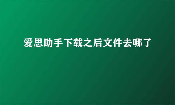 爱思助手下载之后文件去哪了
