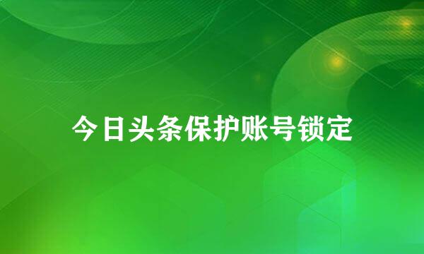 今日头条保护账号锁定