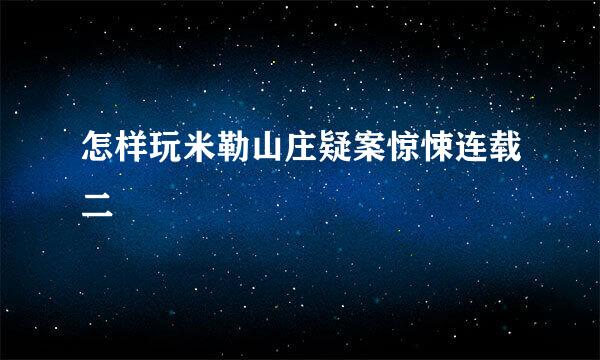 怎样玩米勒山庄疑案惊悚连载二