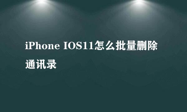 iPhone IOS11怎么批量删除通讯录