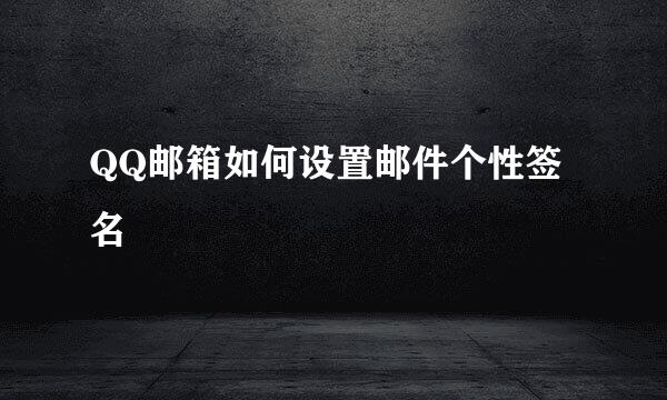 QQ邮箱如何设置邮件个性签名
