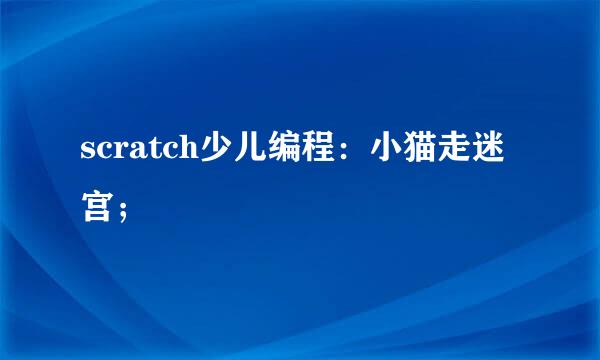 scratch少儿编程：小猫走迷宫；