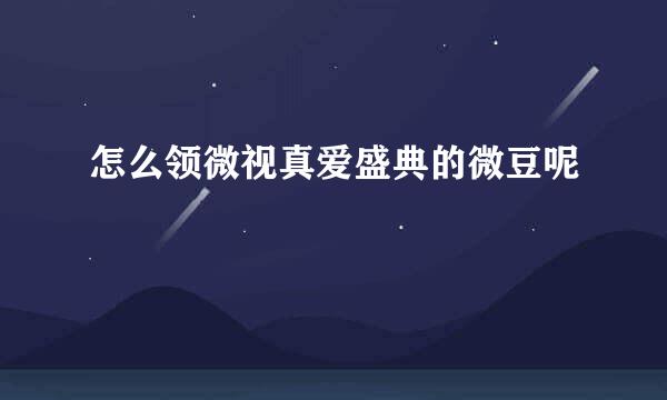 怎么领微视真爱盛典的微豆呢