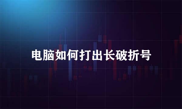 电脑如何打出长破折号