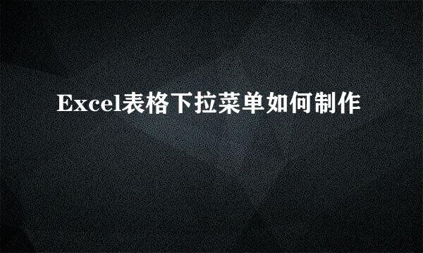 Excel表格下拉菜单如何制作