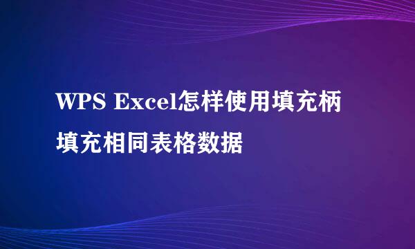WPS Excel怎样使用填充柄填充相同表格数据