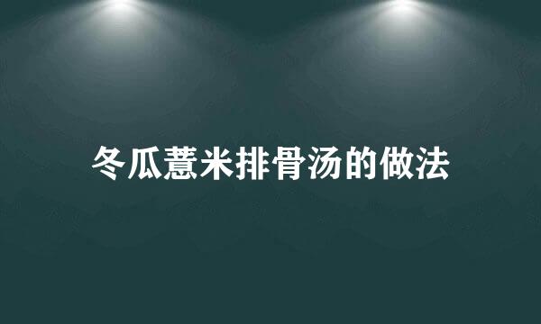 冬瓜薏米排骨汤的做法