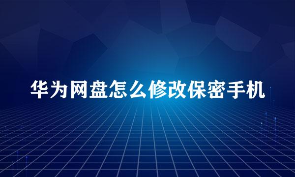 华为网盘怎么修改保密手机