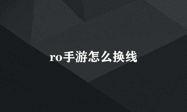 ro手游怎么换线
