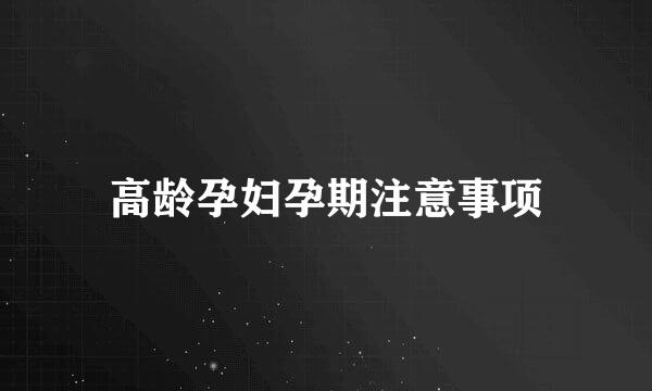 高龄孕妇孕期注意事项