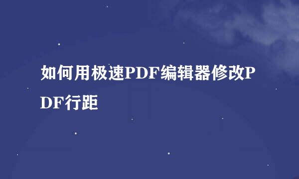 如何用极速PDF编辑器修改PDF行距