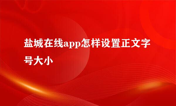 盐城在线app怎样设置正文字号大小