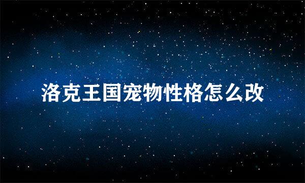 洛克王国宠物性格怎么改