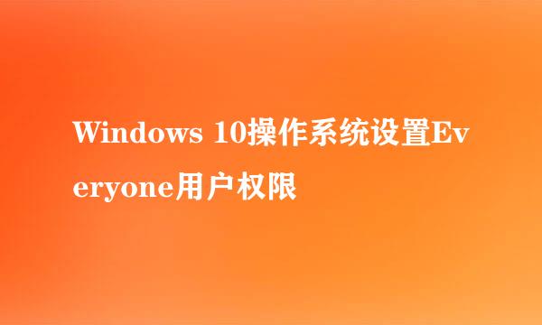 Windows 10操作系统设置Everyone用户权限