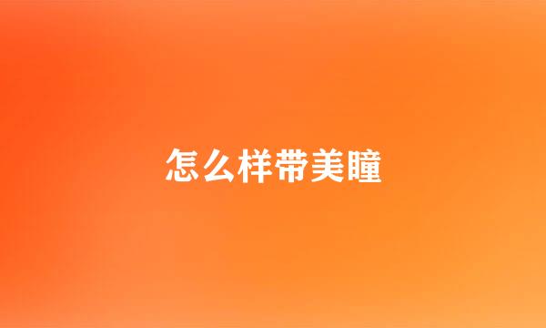怎么样带美瞳
