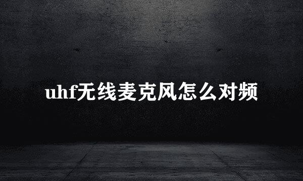 uhf无线麦克风怎么对频