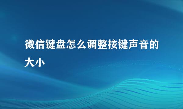 微信键盘怎么调整按键声音的大小