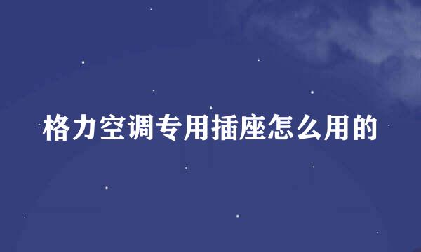 格力空调专用插座怎么用的