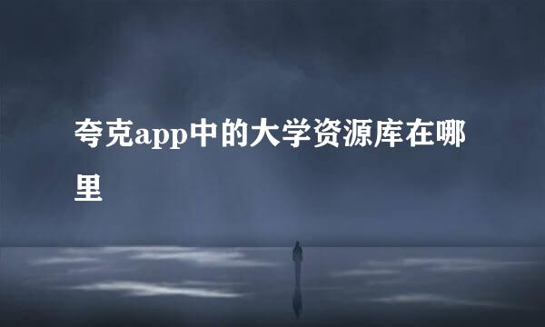 夸克app中的大学资源库在哪里