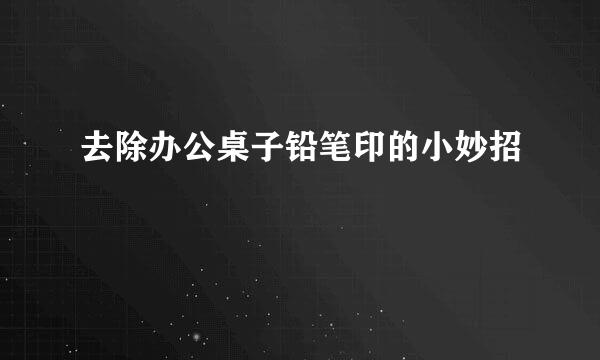 去除办公桌子铅笔印的小妙招