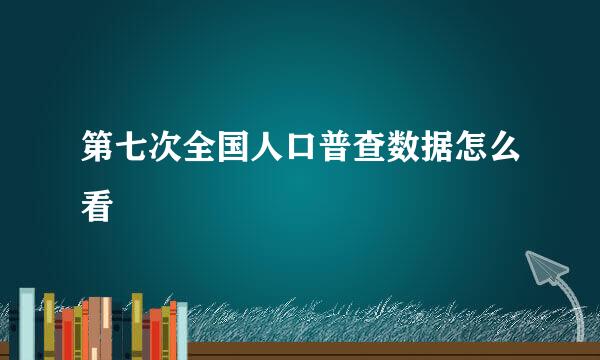 第七次全国人口普查数据怎么看