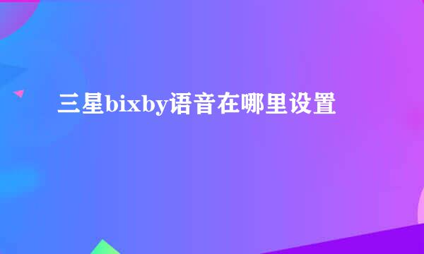 三星bixby语音在哪里设置