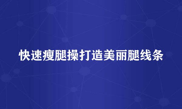快速瘦腿操打造美丽腿线条