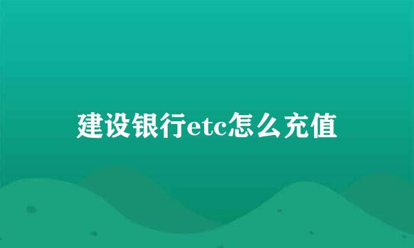 建设银行etc怎么充值