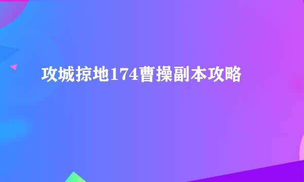 攻城掠地174曹操副本攻略