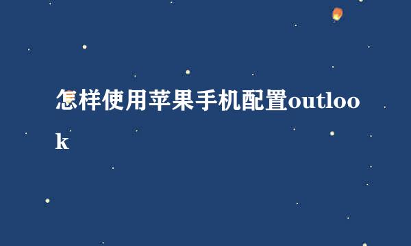 怎样使用苹果手机配置outlook