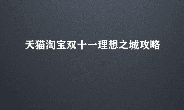 天猫淘宝双十一理想之城攻略