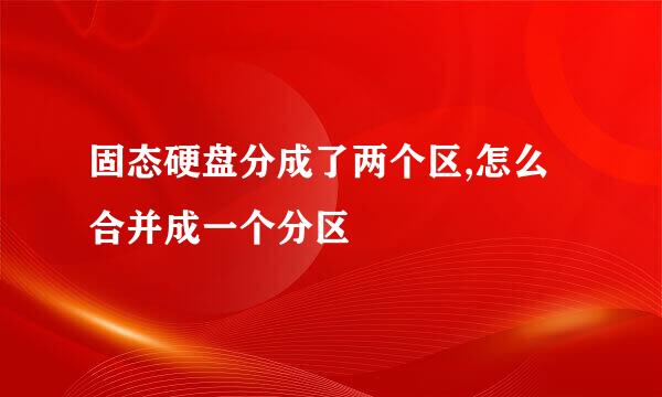固态硬盘分成了两个区,怎么合并成一个分区