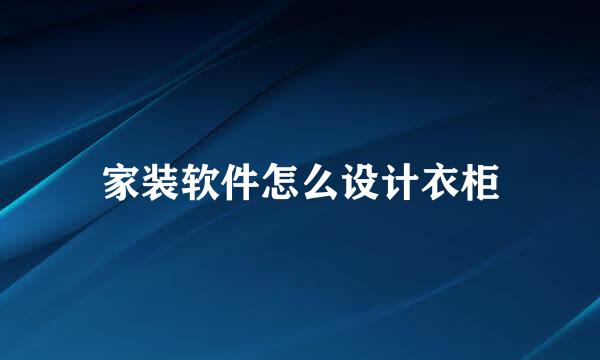 家装软件怎么设计衣柜