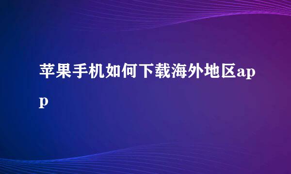 苹果手机如何下载海外地区app