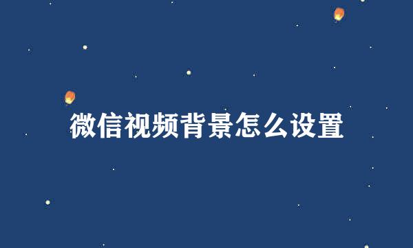 微信视频背景怎么设置