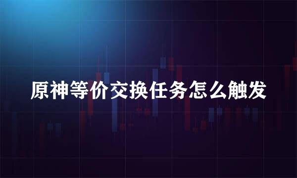 原神等价交换任务怎么触发