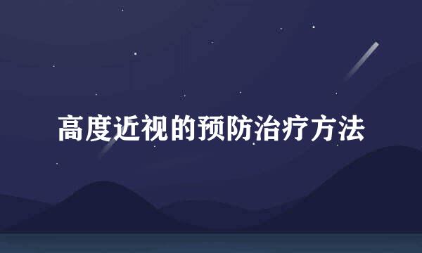 高度近视的预防治疗方法