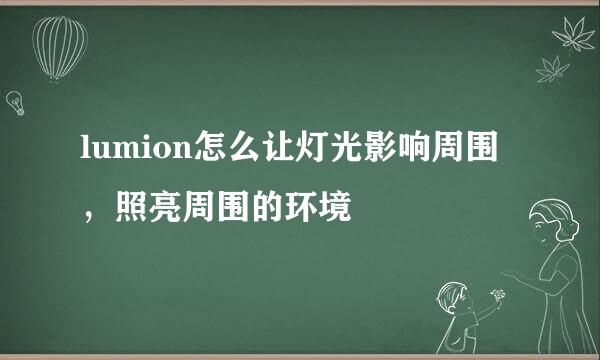 lumion怎么让灯光影响周围，照亮周围的环境