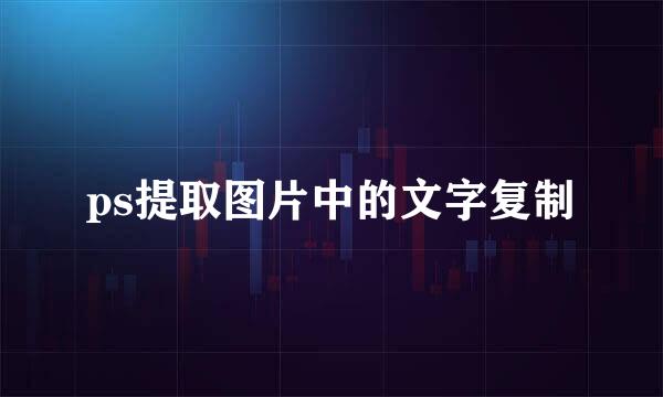 ps提取图片中的文字复制