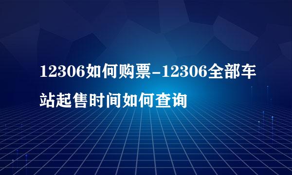 12306如何购票-12306全部车站起售时间如何查询