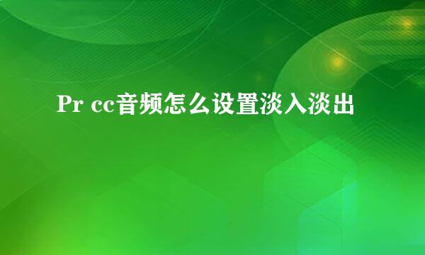 Pr cc音频怎么设置淡入淡出