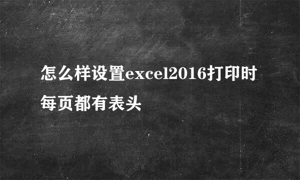 怎么样设置excel2016打印时每页都有表头