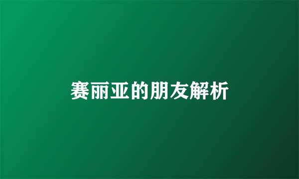 赛丽亚的朋友解析