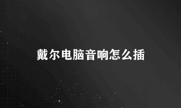 戴尔电脑音响怎么插